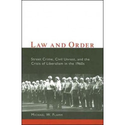 Law and Order: Street Crime, Civil Unrest, and the Crisis of Liberalism in the 1960s