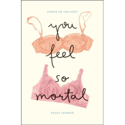 You Feel So Mortal: Essays on the Body
