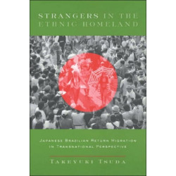 Strangers in the Ethnic Homeland: Japanese Brazilian Return Migration in Transnational Perspective
