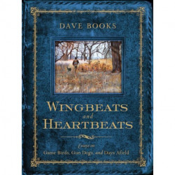 Wingbeats and Heartbeats: Essays on Game Birds, Gun Dogs, and Days Afield
