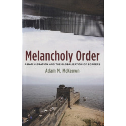Melancholy Order: Asian Migration and the Globalization of Borders