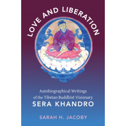 Love and Liberation: Autobiographical Writings of the Tibetan Buddhist Visionary Sera Khandro