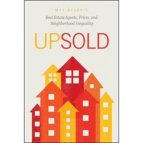 Upsold: Real Estate Agents, Prices, and Neighborhood Inequality