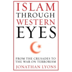 Islam Through Western Eyes: From the Crusades to the War on Terrorism
