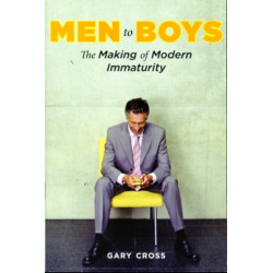 Men to Boys: The Making of Modern Immaturity