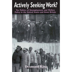 Actively Seeking Work?: The Politics of Unemployment and Welfare Policy in the United States and Great Britain