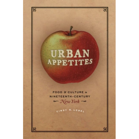 Urban Appetites: Food and Culture in Nineteenth-Century New York