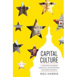 Capital Culture: J. Carter Brown, the National Gallery of Art, and the Reinvention of the Museum Experience