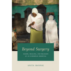 Beyond Surgery: Injury, Healing, and Religion at an Ethiopian Hospital
