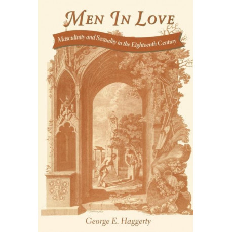 Men in Love: Masculinity and Sexuality in the Eighteenth Century