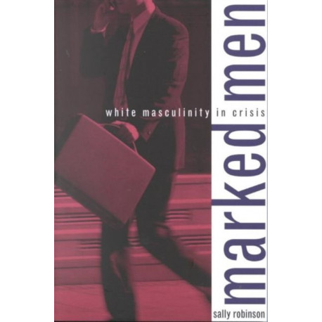 Marked Men: White Masculinity in Crisis