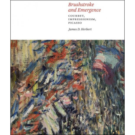 Brushstroke and Emergence: Courbet, Impressionism, Picasso