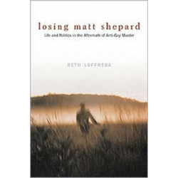 Losing Matt Shepard: Life and Politics in the Aftermath of Anti-Gay Murder
