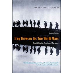 Iraq Between the Two World Wars: The Militarist Origins of Tyranny