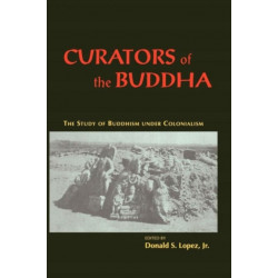 Curators of the Buddha – The Study of Buddhism under Colonialism: The Study of Buddhism under Colonialism
