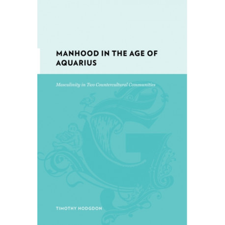 Manhood in the Age of Aquarius: Masculinity in Two Countercultural Communities