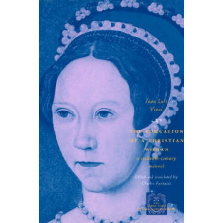 The Education of a Christian Woman: A Sixteenth-Century Manual