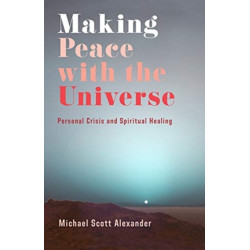 Making Peace with the Universe: Personal Crisis and Spiritual Healing