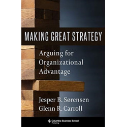 Making Great Strategy: Arguing for Organizational Advantage