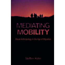 Mediating Mobility: Visual Anthropology in the Age of Migration