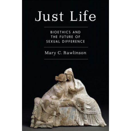 Just Life: Bioethics and the Future of Sexual Difference
