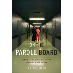 On the Parole Board: Reflections on Crime, Punishment, Redemption, and Justice