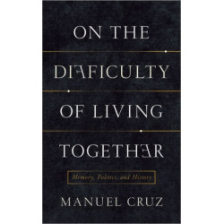 On the Difficulty of Living Together: Memory, Politics, and History