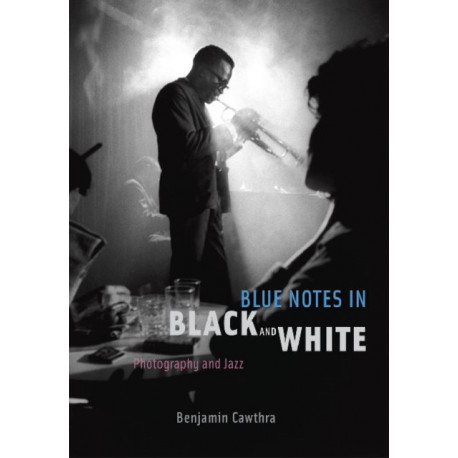 Blue Notes in Black and White: Photography and Jazz
