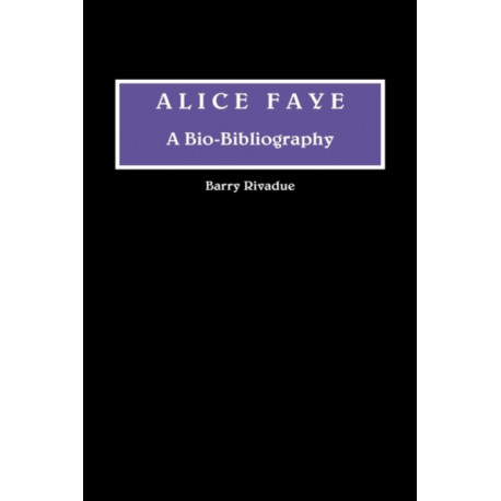 Alice Faye: A Bio-Bibliography
