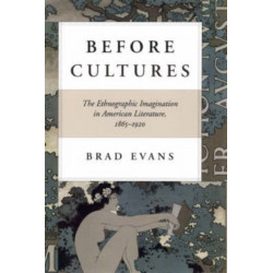 Before Cultures: The Ethnographic Imagination in American Literature, 1865-1920