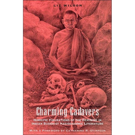 Charming Cadavers: Horrific Figurations of the Feminine in Indian Buddhist Hagiographic Literature