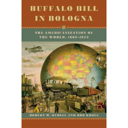 Buffalo Bill in Bologna: The Americanization of the World, 1869-1922