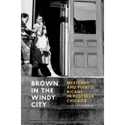 Brown in the Windy City: Mexicans and Puerto Ricans in Postwar Chicago