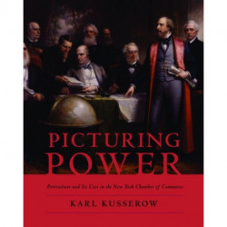 Picturing Power: Portraiture and Its Uses in the New York Chamber of Commerce