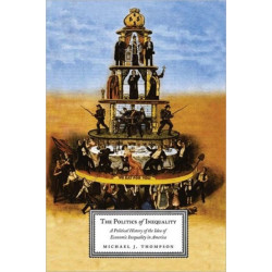 The Politics of Inequality: A Political History of the Idea of Economic Inequality in America