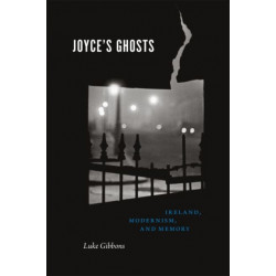 Joyce's Ghosts: Ireland, Modernism, and Memory
