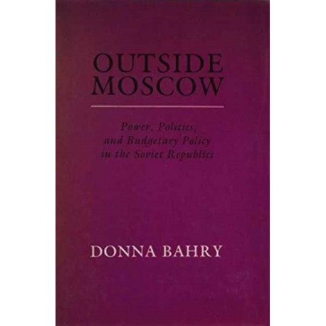 Outside Moscow: Power Politics and Budgetary Policy in the Soviet Republics