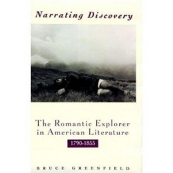 Narrating Discovery: The Romantic Explorer in American Literature, 1790-1855