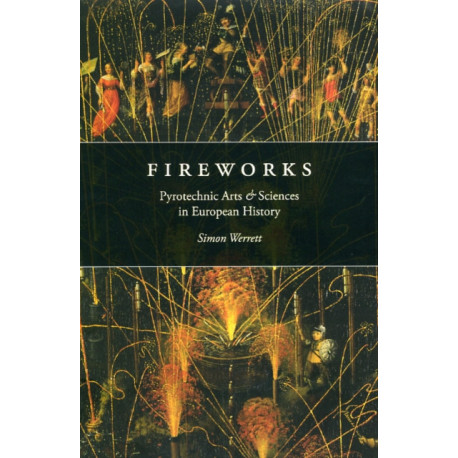Fireworks: Pyrotechnic Arts and Sciences in European History