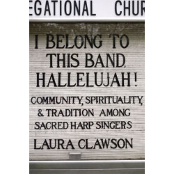 I Belong to This Band, Hallelujah!: Community, Spirituality, and Tradition among Sacred Harp Singers