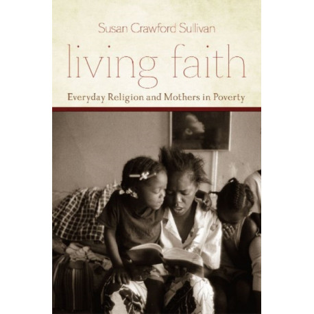 Living Faith: Everyday Religion and Mothers in Poverty