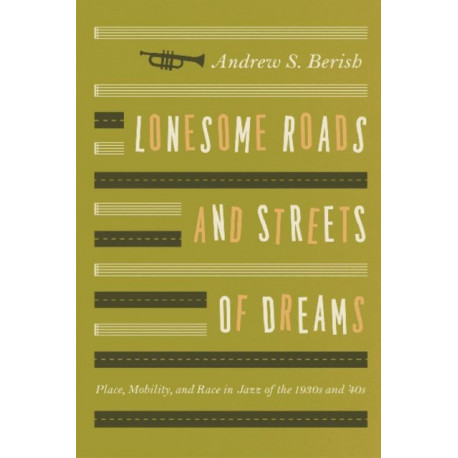 Lonesome Roads and Streets of Dreams: Place, Mobility, and Race in Jazz of the 1930s and '40s