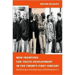 New Frontiers for Youth Development in the Twenty-First Century: Revitalizing and Broadening Youth Development