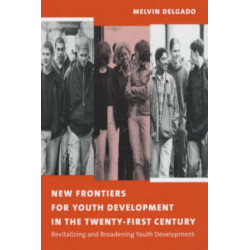 New Frontiers for Youth Development in the Twenty-First Century: Revitalizing and Broadening Youth Development