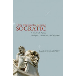 How Philosophy Became Socratic: A Study of Plato's "Protagoras," "Charmides," and "Republic"