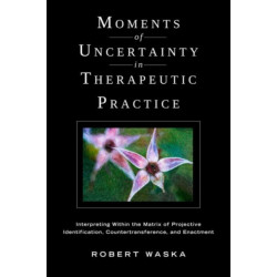 Moments of Uncertainty in Therapeutic Practice: Interpreting Within the Matrix of Projective Identification, Countertransference, and Enactment