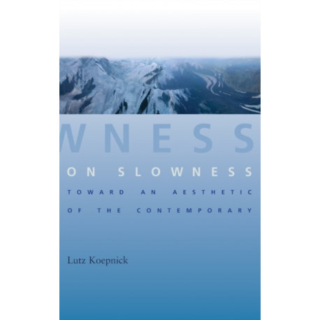 On Slowness: Toward an Aesthetic of the Contemporary