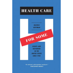 Health Care for Some: Rights and Rationing in the United States since 1930