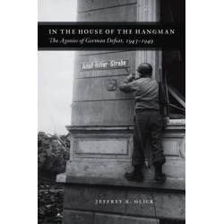 In the House of the Hangman: The Agonies of German Defeat, 1943-1949
