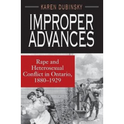 Improper Advances: Rape and Heterosexual Conflict in Ontario, 1880-1929